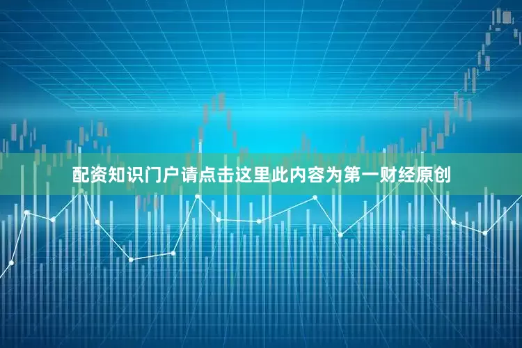 配资知识门户请点击这里此内容为第一财经原创