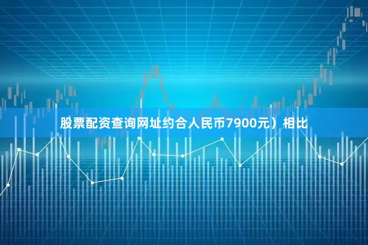 股票配资查询网址约合人民币7900元）相比