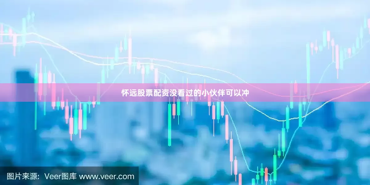 怀远股票配资没看过的小伙伴可以冲