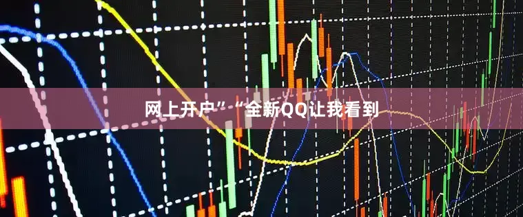 网上开户”“全新QQ让我看到